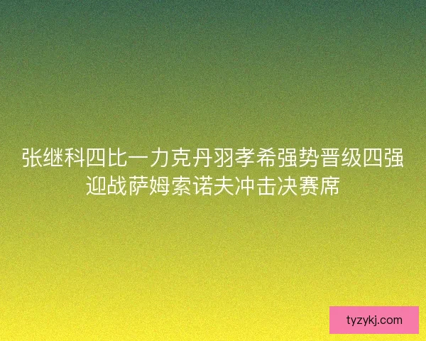 张继科四比一力克丹羽孝希强势晋级四强迎战萨姆索诺夫冲击决赛席